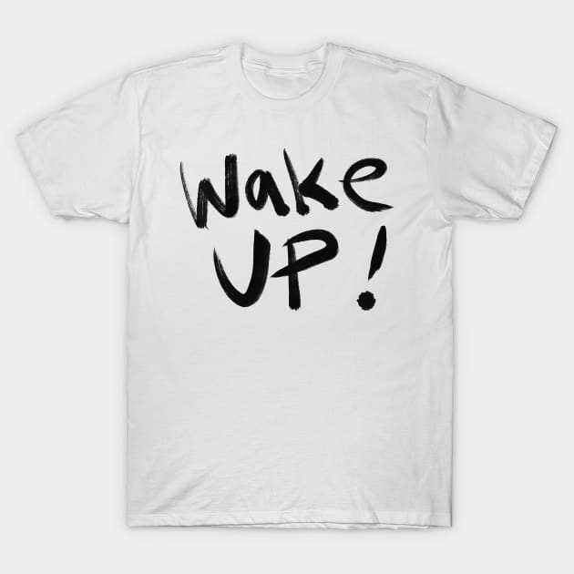 Wake Up — The Time is NOW! T-Shirt by drumweaver